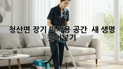 🏡 청산면 장기 미사용 공간, ✨ 새 생명 불어넣기! 🧹